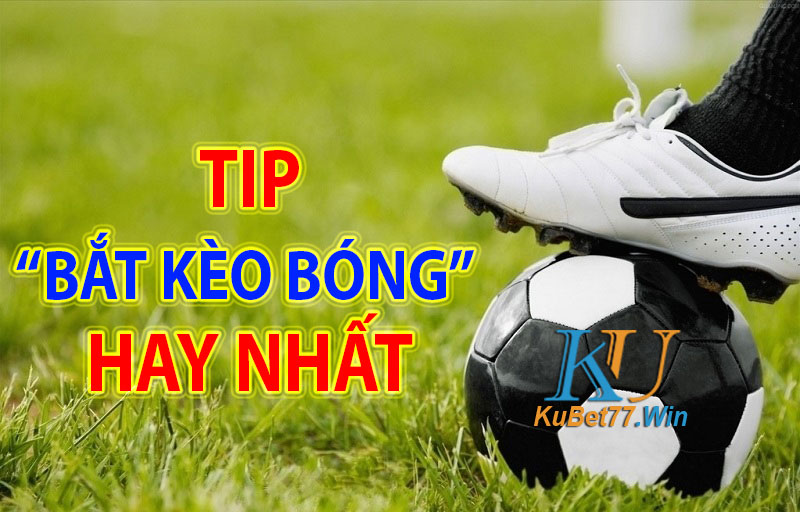Bật mí tip bắt kèo bóng hay từ chuyên gia nhà cái Kubet