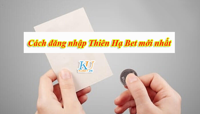 Cách đăng nhập Thiên Hạ Bet mới nhất – Thiên Hạ Bet THA bảo trì