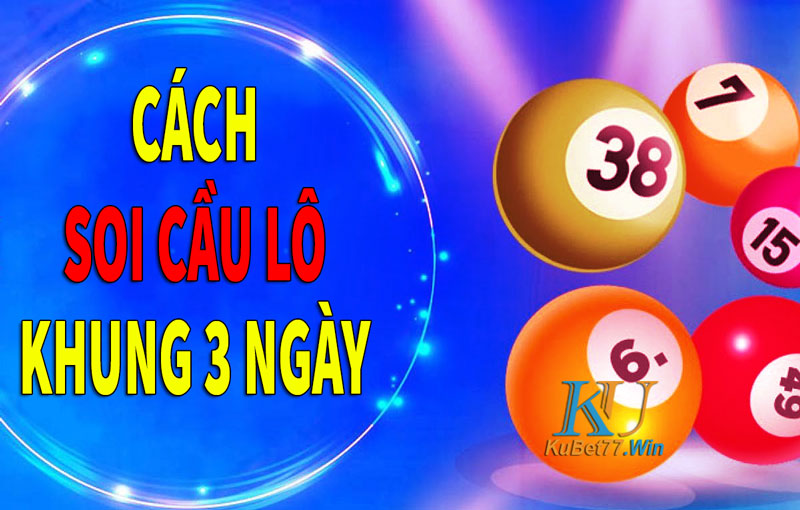 Cách soi cầu lô khung 3 ngày ổn định – Cứ đánh là trúng