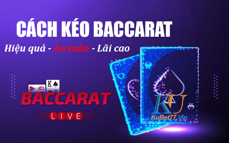 Cao thủ chia sẻ cách kéo Baccarat hiệu quả ăn thưởng khủng