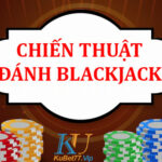 Chiến thuật đánh Blackjack được cao thủ đặc biệt yêu thích nhất