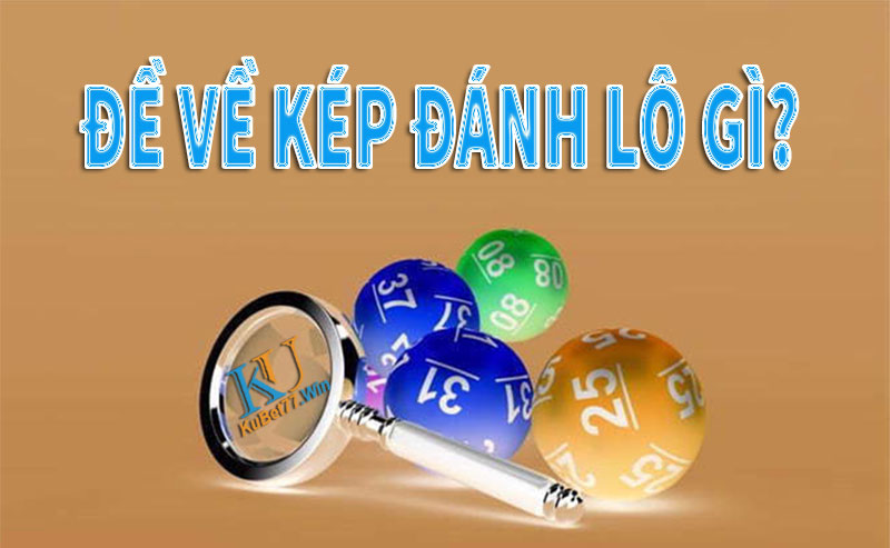 Đề về kép đánh lô gì? Tiết lộ từ chuyên gia lô đề tại nhà cái Kubet