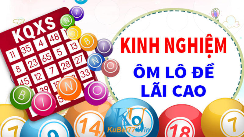Kinh nghiệm ôm lô đề lãi cao, làm giàu nhanh, an toàn và hiệu quả