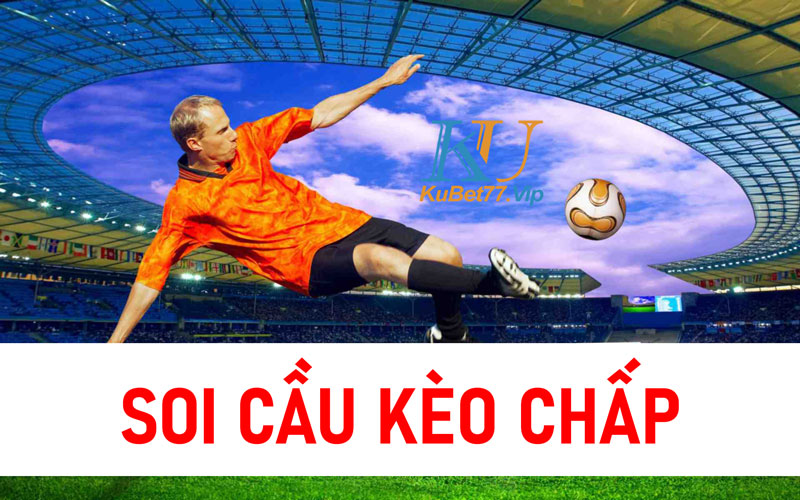 Kinh nghiệm soi cầu kèo chấp hiệu quả húp trọn tiền nhà cái