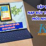 Kubet thông báo: Cập nhật cách nạp rút tiền kubet mới nhất 2020 
