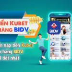 Nạp tiền Kubet ngân hàng BIDV – Hướng dẫn chi tiết nhất 