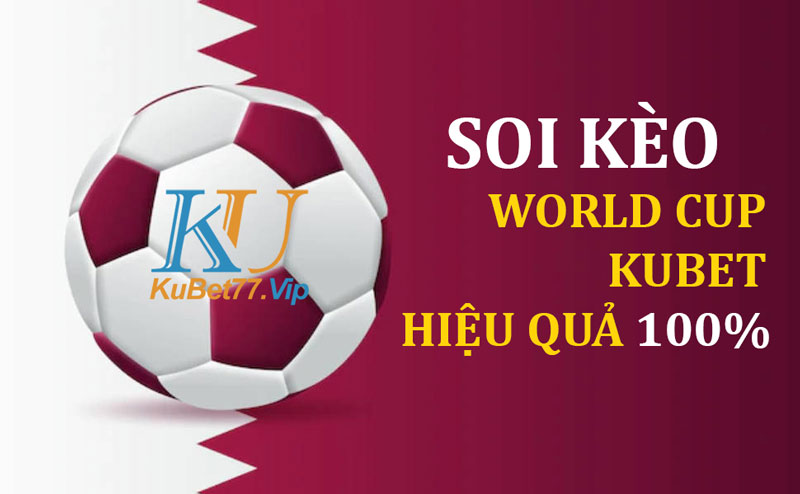 Soi kèo World Cup Kubet liệu có hiệu quả hay không?