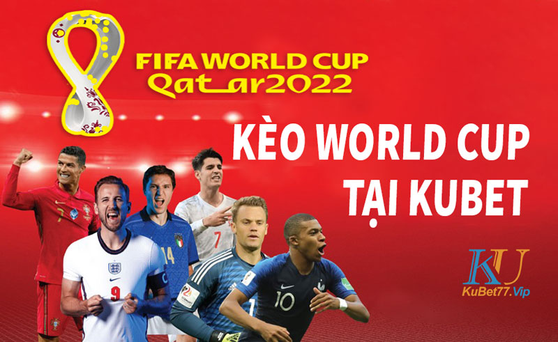 Tổng hợp các kèo World Cup độc quyền có mặt tại nhà cái Kubet
